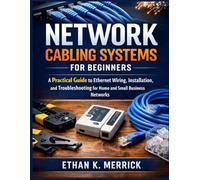Network Cabling Systems for Beginners: A Practical Guide to Ethernet Wiring, Installation, and Troubleshooting for Home and Small Business Networks