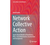 Network Collective Action: Agent-Based Models of Pandemics, Riots, Social Movements, Insurrections and Insurgencies (Lecture Notes in Social Networks)