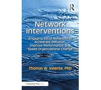 Network Interventions: Engaging Social Networks to Accelerate Diffusion, Improve Performance, and Speed Organizational Change