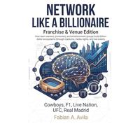 NETWORK LIKE A BILLIONAIRE (FRANCHISE & VENUE EDITION): How team owners, promoters, and entertainment groups build billion-dollar ecosystems through ... events (“Network Like a Billionaire Series”)