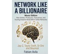 NETWORK LIKE A BILLIONAIRE (MUSIC EDITION): How Artists, Producers, Executives, and Touring Empires Build Billion-Dollar Networks (“Network Like a Billionaire Series”)