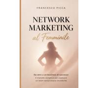 Network marketing al femminile: Da zero a un business di successo: il metodo semplice per vendere e creare un team anche senza esperienza