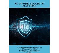 Network Security Mastery: A Comprehensive Guide To Cisco Asa, Ids, Fortigate, And Juniper Srx