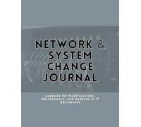 Network & System Change Journal: Logbook for Modifications, Maintenance, and Updates in IT Operations