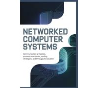 NETWORKED COMPUTER SYSTEMS: Communication principles, protocol operations, routing strategies, and throughput evaluation