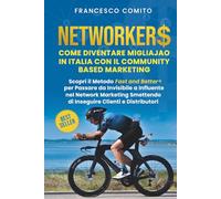 Networkers: Come Diventare Migliajao in Italia con il Community Based Marketing Scopri il Metodo Fast and Better per Passare da invisibile a Influente nel Network Smettendo di Inseguire Clienti e Distributori