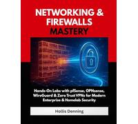 Networking & Firewalls Mastery: Hands-On Labs with pfSense, OPNsense, WireGuard & Zero Trust VPNs for Modern Enterprise & Homelab Security