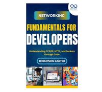 Networking Fundamentals for Developers: Understanding TCP/IP, HTTP, and Sockets through Code