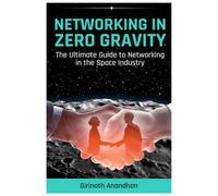 Networking in Zero Gravity: The Ultimate Guide to Networking in Space Industry