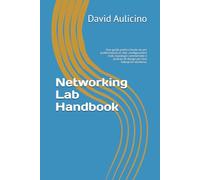 Networking Lab Handbook: Una guida pratica hands-on per professionisti di rete: configurazioni reali, topologie commentate e principi di design per l'era enterprise moderna.