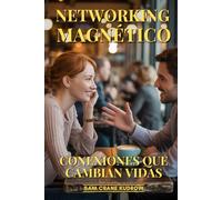 Networking Magnético: Conexiones Que Cambian Vidas: El Arte De Construir Relaciones Poderosas, Conseguir Mentores De Élite Y Abrir Puertas Imposibles
