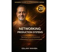 Networking Production Systems: Operating Network Infrastructure in Demanding Production Environments: 28 (Modern Cloud & AI Engineering Series)