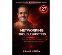 Networking Troubleshooting: Systematic Diagnosis and Resolution of Network Problems in Production (Modern Cloud & AI Engineering Series)