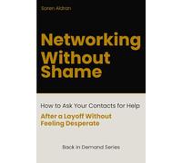 Networking Without Shame: How to Ask Your Contacts for Help After a Layoff - Without Feeling Desperate or Pathetic (Back in Demand Series)