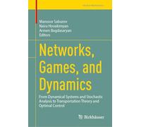Networks, Games, and Dynamics: From Dynamical Systems and Stochastic Analysis to Transportation Theory and Optimal Control (Trends in Mathematics)