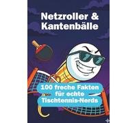 NETZROLLER & KANTENBÄLLE - 100 Freche Fakten für echte Tischtennis Nerds