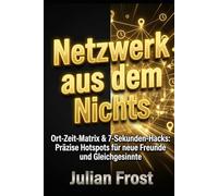 NETZWERK AUS DEM NICHTS: Ort-Zeit-Matrix & 7-Sekunden-Hacks: Präzise Hotspots für neue Freunde und Gleichgesinnte