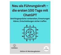 Neu als Führungskraft - die ersten 100 Tage mit ChatGPT: Antrittsgespräche vorbereiten, Erwartungen klären, Entscheidungen sicher treffen (KI-Werkzeugkasten Führung)