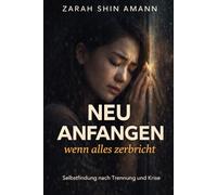 Neu anfangen, wenn alles zerbricht: Selbstfindung nach Trennung und Lebenskrisen
