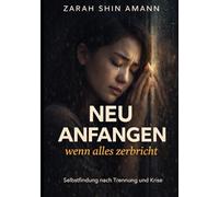 Neu anfangen, wenn alles zerbricht: Selbstfindung nach Trennung und Lebenskrisen