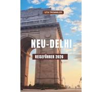NEU-DELHI REISEFÜHRER 2026: Tor zum alten Erbe, lebendiger Kultur, ikonischen Monumenten, geschäftigen Märkten und zeitlosen indischen Erlebnissen