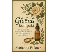 Neu: Globuli Kompakt - Der große Einsteiger-Ratgeber zur Homöopathie für Alltag, Familie und Gesundheit: Alles, was du über Globuli wissen musst
