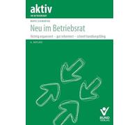 Neu im Betriebsrat: Richtig organisiert - gut informiert - schnell handlungsfähig (aktiv im Betriebsrat)