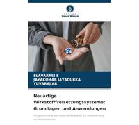 Neuartige Wirkstofffreisetzungssysteme: Grundlagen und Anwendungen: Fortgeschrittene und moderne Ansätze für die Verabreichung von Medikamenten