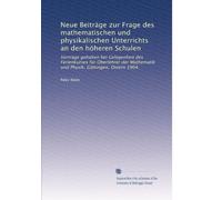 Neue Beiträge zur Frage des mathematischen und physikalischen Unterrichts an den höheren Schulen: Vorträge gehalten bei Gelegenheit des ... und Physik, Göttingen, Ostern 1904.