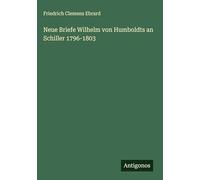 Neue Briefe Wilhelm von Humboldts an Schiller 1796-1803