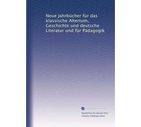 Neue Jahrbücher für das klassische Altertum, Geschichte und deutsche Literatur und für Pädagogik: Volume 32