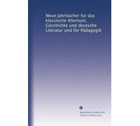 Neue Jahrbücher für das klassische Altertum, Geschichte und deutsche Literatur und für Pädagogik: Volume 39