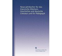 Neue Jahrbücher für das klassische Altertum, Geschichte und deutsche Literatur und für Pädagogik: Volume 40