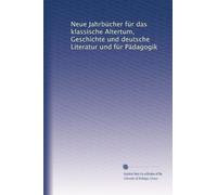 Neue Jahrbücher für das klassische Altertum, Geschichte und deutsche Literatur und für Pädagogik: Volume 42