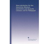 Neue Jahrbücher für das klassische Altertum, Geschichte und deutsche Literatur und für Pädagogik