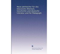 Neue Jahrbücher für das klassische Altertum, Geschichte und deutsche Literatur und für Pädagogik: Volume 46