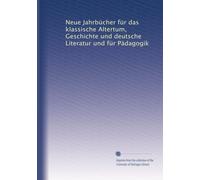 Neue Jahrbücher für das klassische Altertum, Geschichte und deutsche Literatur und für Pädagogik
