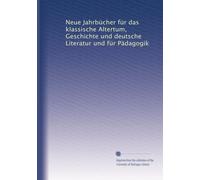 Neue Jahrbücher für das klassische Altertum, Geschichte und deutsche Literatur und für Pädagogik