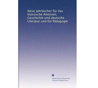 Neue Jahrbücher für das klassische Altertum, Geschichte und deutsche Literatur und für Pädagogik: Volume 44