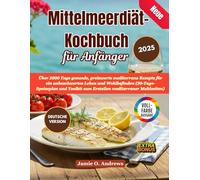 Neue Mittelmeerdiät-Kochbuch für Anfänger 2025: Über 2000 Tage gesunde, preiswerte mediterrane Rezepte für ein unbeschwertes Leben und Wohlbefinden ... zum Erstellen mediterraner Mahlzeiten)