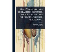 Neue Versuche und Beobachtungen Ã1/4ber den Magensaft und die Physiologie der Verdauung.