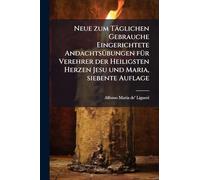 Neue zum Täglichen Gebrauche Eingerichtete AndachtsÃ1/4bungen fÃ1/4r Verehrer der Heiligsten Herzen Jesu und Maria, siebente Auflage
