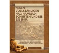 Neuen vollständigen Nag Hammadi Schriften und die Essener: Verlorene und nichtkanonische Evangelien mit den verborgenen Traditionen des frühen Christentums
