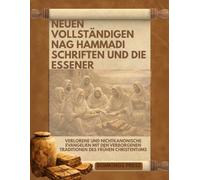 Neuen vollständigen Nag Hammadi Schriften und die Essener: Verlorene und nichtkanonische Evangelien mit den verborgenen Traditionen des frühen Christentums