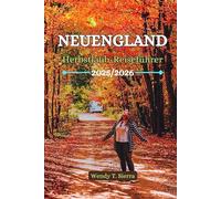 Neuengland Herbstlaub-Reiseführer 2025/2026: Ein kompakter Reiseführer mit Routen zum Laub Beobachten, Ausflügen in Kleinstädte, farbenfrohen ... für den perfekten Roadtrip im Herbst