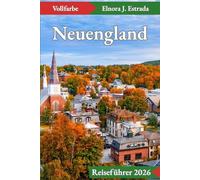 Neuengland Reiseführer 2026: Besuchen Sie 55 unglaubliche Orte und genießen Sie 110 Aktivitäten in Küstenstädten, Gebirgen und historischen Städten. (Estrada's Explorer Guides (German Edition))