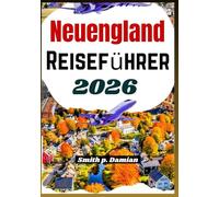 NEUENGLAND REISEFÜHRER 2026: Herbstlaub Reiseroute, Spartipps, Panoramastraßen, historische Dörfer, Meeresfrüchte & mehr