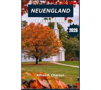 NEUENGLAND REISEFÜHRER 2026: Zerklüftete Küsten, weite Ausblicke auf den Ozean und charmante Dörfer, eingebettet zwischen dichten Wäldern und ... auf stille Weise ineinanderfließen.