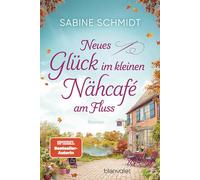 Neues Glück im kleinen Nähcafé am Fluss: Roman - Trend-Thema Handarbeit trifft auf schöne Liebesgeschichten!