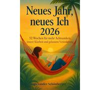 Neues Jahr, neues Ich 2026 - 52 Wochen für mehr Achtsamkeit, innere Klarheit und gelassene Veränderung: Achtsamkeit, Reflexion und Impulse für mehr Klarheit, Gelassenheit und Dankbarkeit